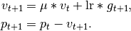 \begin{aligned}
    v_{t+1} & = \mu * v_{t} + \text{lr} * g_{t+1}, \\
    p_{t+1} & = p_{t} - v_{t+1}.
\end{aligned}
